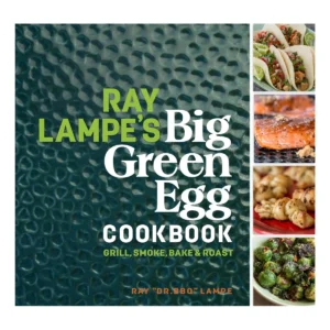 Ray Lampe's Big Green Egg Cookbook