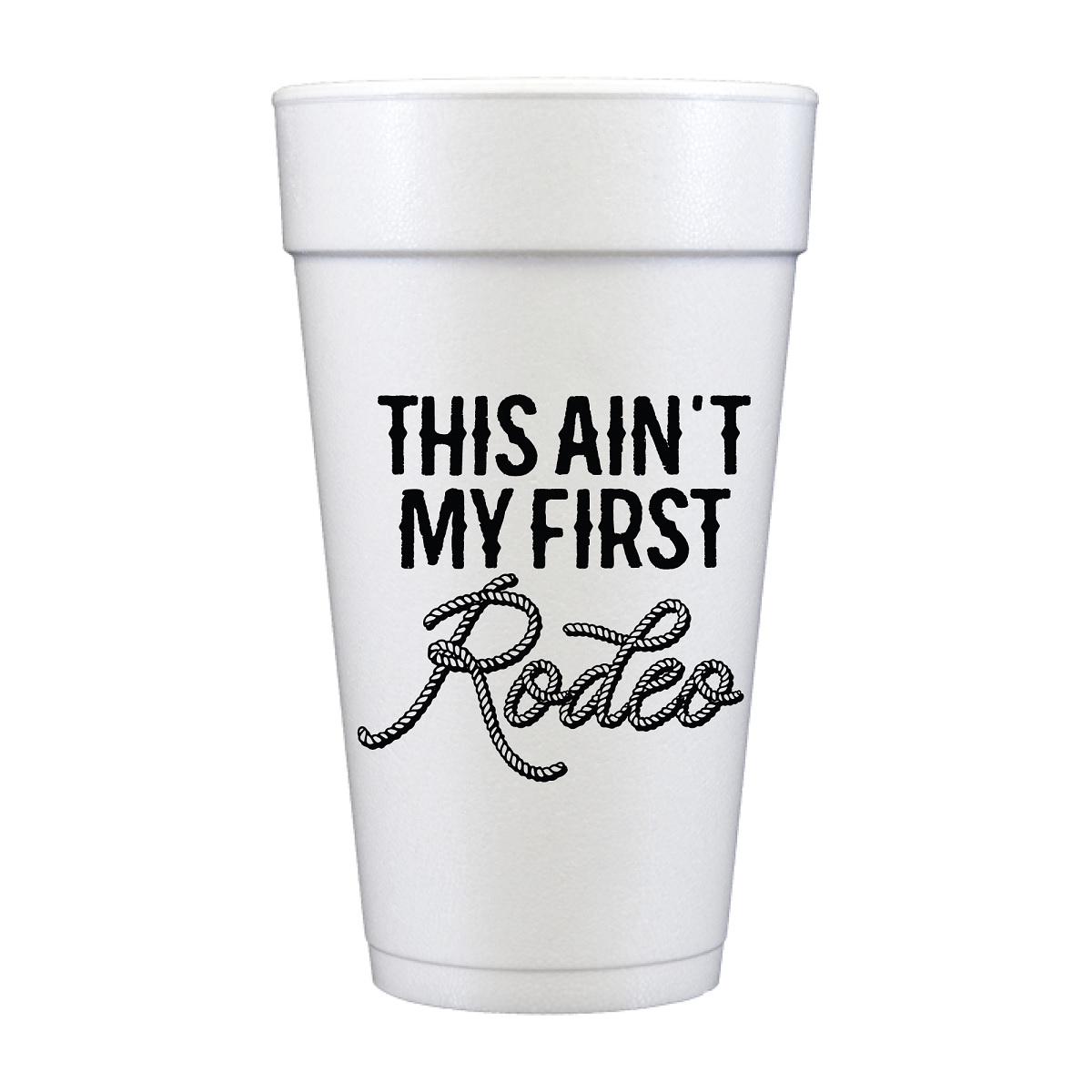 This Ain't My First Rodeo Styrofoam Cups | Berings