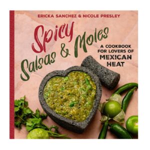 Spicy Salsas & Moles: A Cookbook for Lovers of Mexican Heat