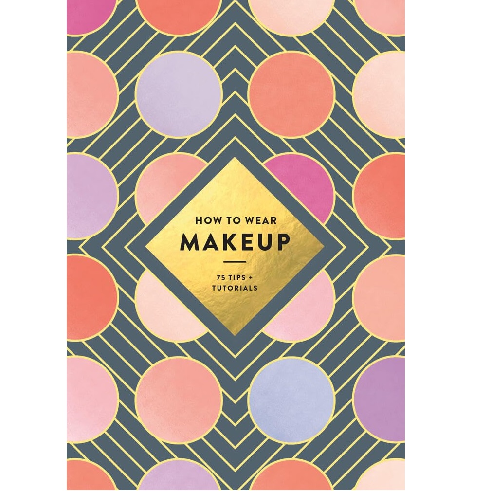 How to Wear Makeup: 75 Tips + Tutorials Hardcover