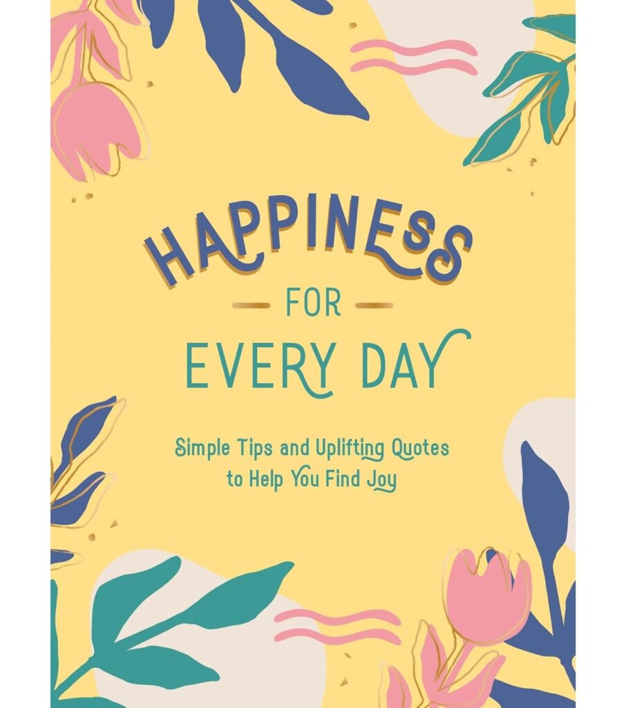 Happiness for Every Day: Simple Tips and Uplifting Quotes to Help You Find Joy (Hardcover)